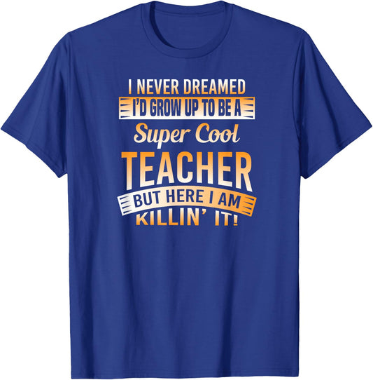 I Never Dreamed I'd Grow Up To Be A Cool Teacher T Shirt T-Shirt - T-Shirt | Royal
