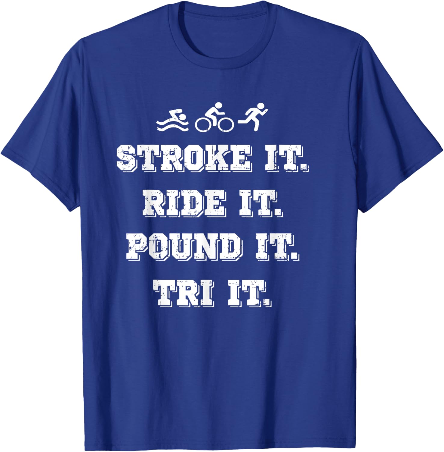 Stroke It. Ride It. Pound It. Tri It - Triathlon T-Shirt - T-Shirt | Royal