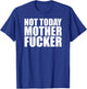 Not Today Mother Fucker - Powerful Motivational Statement T-Shirt - T-Shirt | Royal