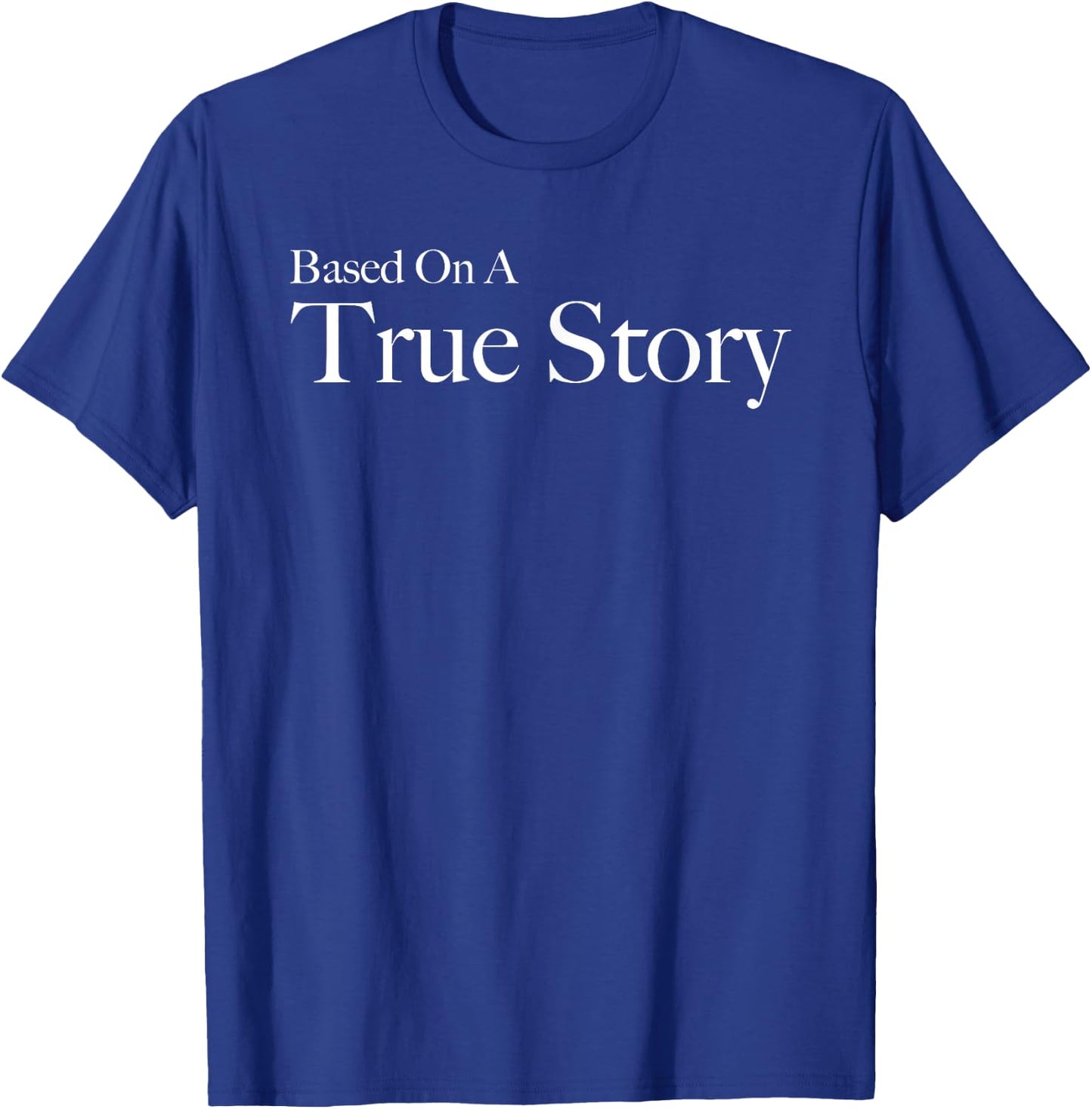 Based On A True Story T-Shirt - T-Shirt | Royal
