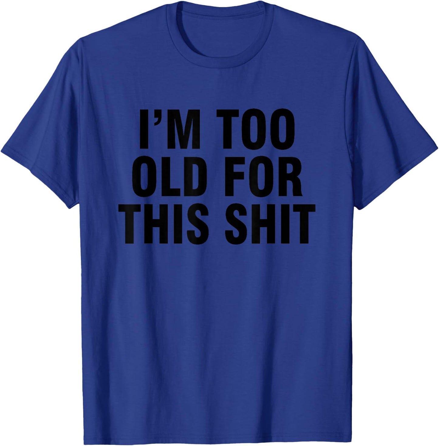 I'm too old for this shit T-Shirt - T-Shirt | Royal