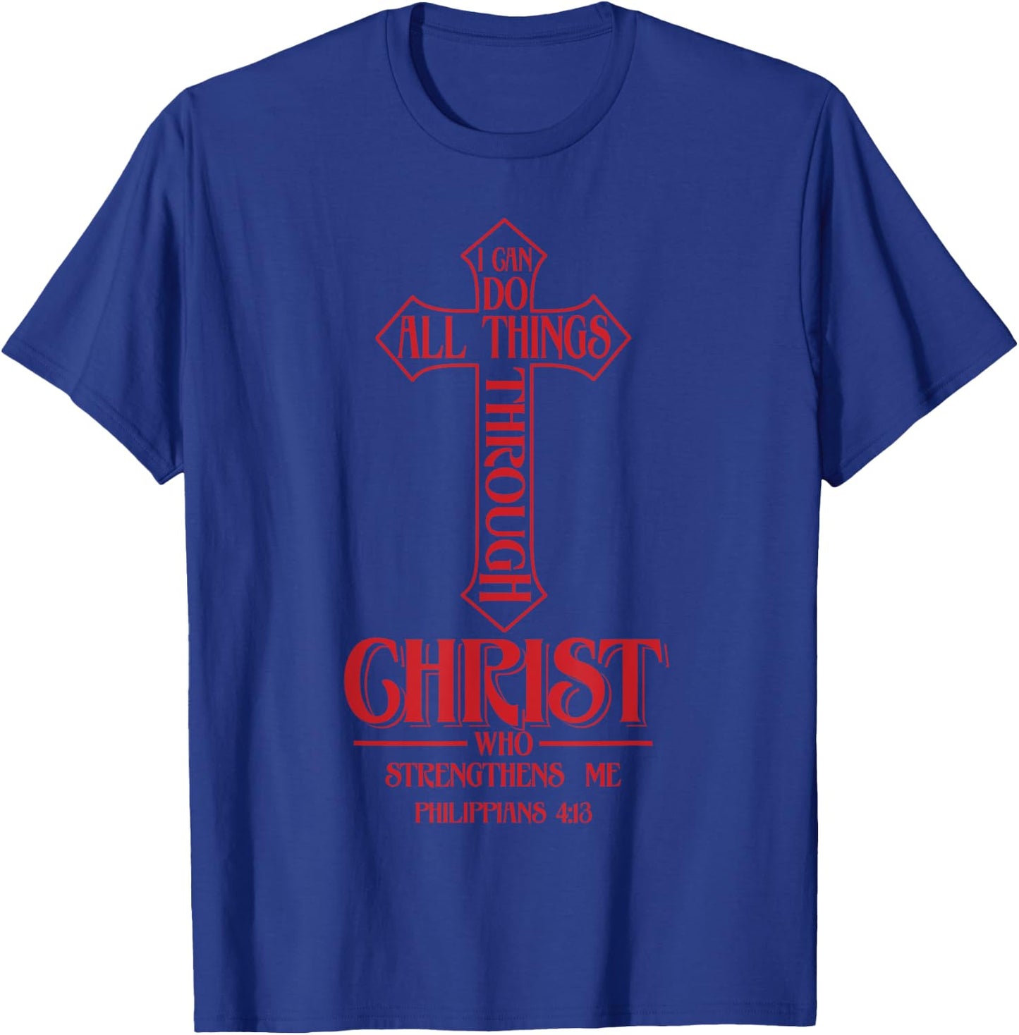 I Can Do All Things Through Christ Who Strengthens Me Shirt T-Shirt - T-Shirt | Royal