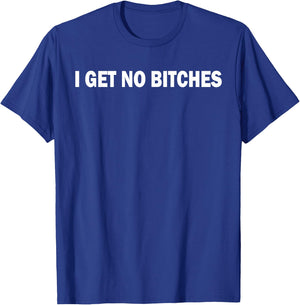 I Get No Bitches T-Shirt - T-Shirt | Royal