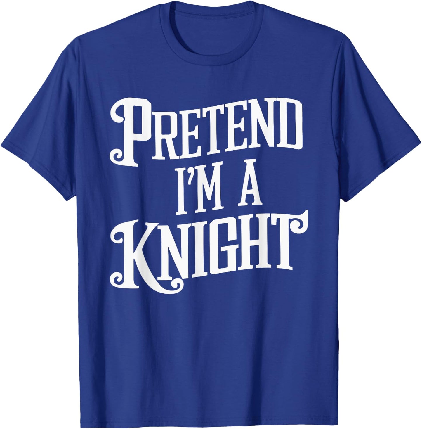 Pretend I'm A Knight T-Shirt - T-Shirt | Royal