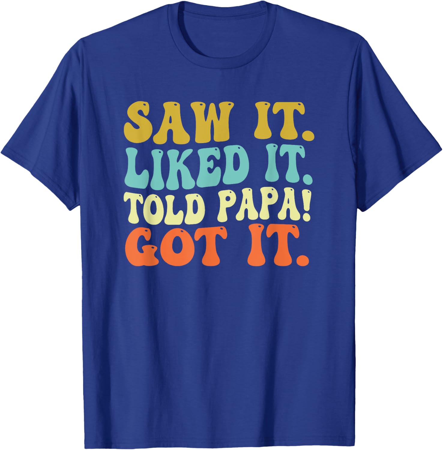 Saw It Liked It Told Papa Got It Funny Sayings Quote Papa T-Shirt - T-Shirt | Royal