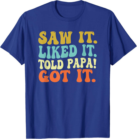 Saw It Liked It Told Papa Got It Funny Sayings Quote Papa T-Shirt - T-Shirt | Royal