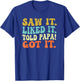 Saw It Liked It Told Papa Got It Funny Sayings Quote Papa T-Shirt - T-Shirt | Royal