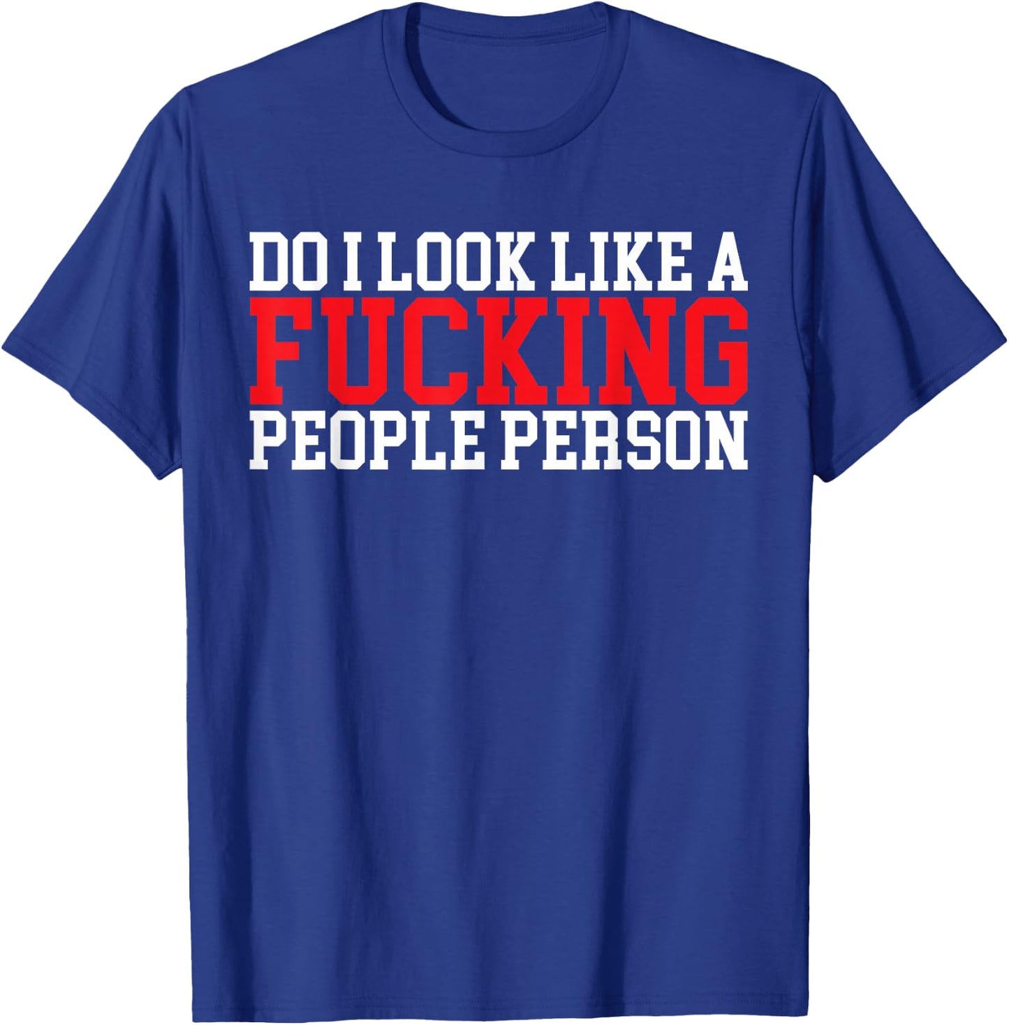 Do I Look Like A Fucking People Person Funny Sarcasm T-Shirt - T-Shirt | Royal