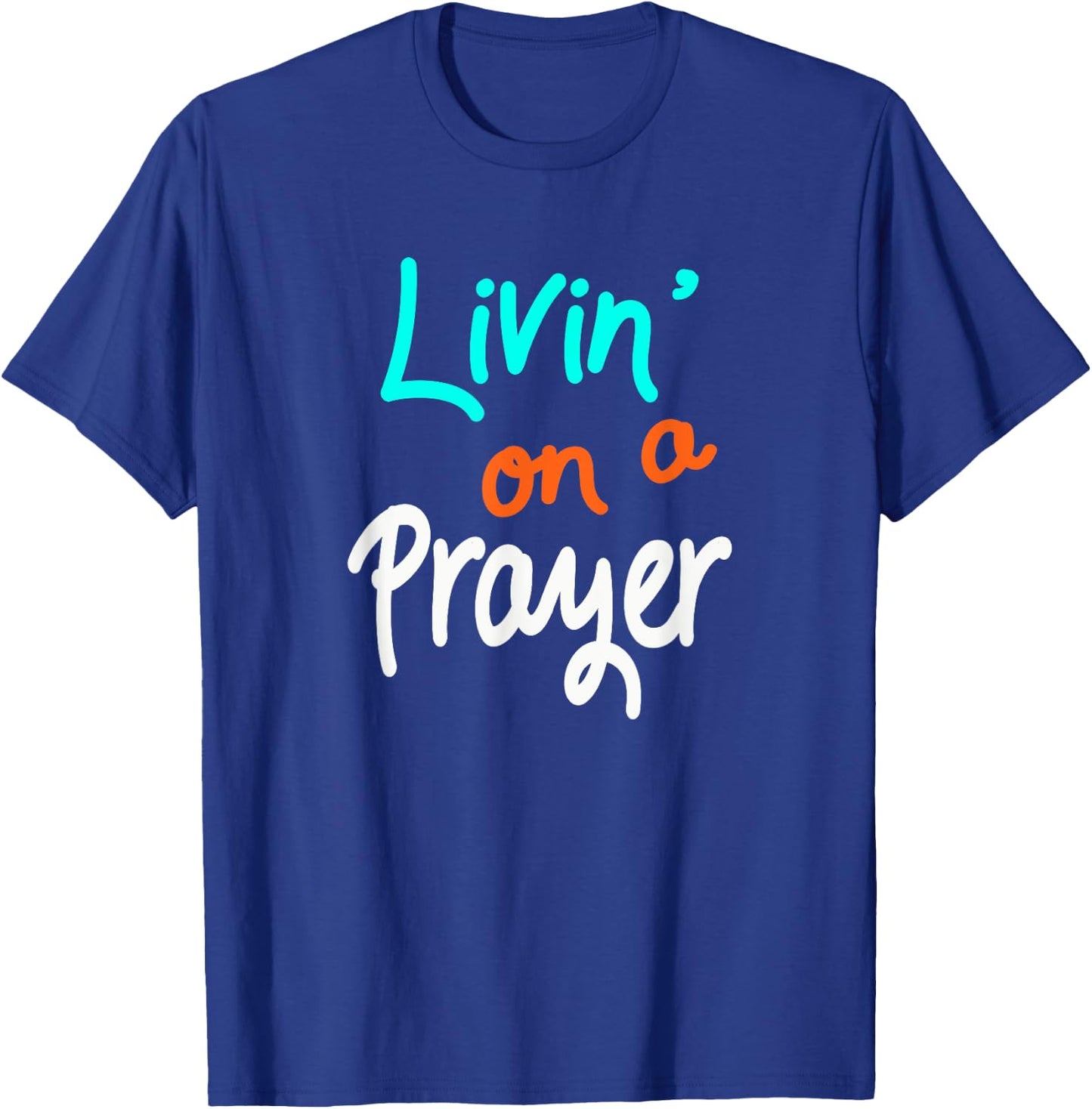 Livin' On A Prayer inspirational Christian Gift T-Shirt - T-Shirt | Royal