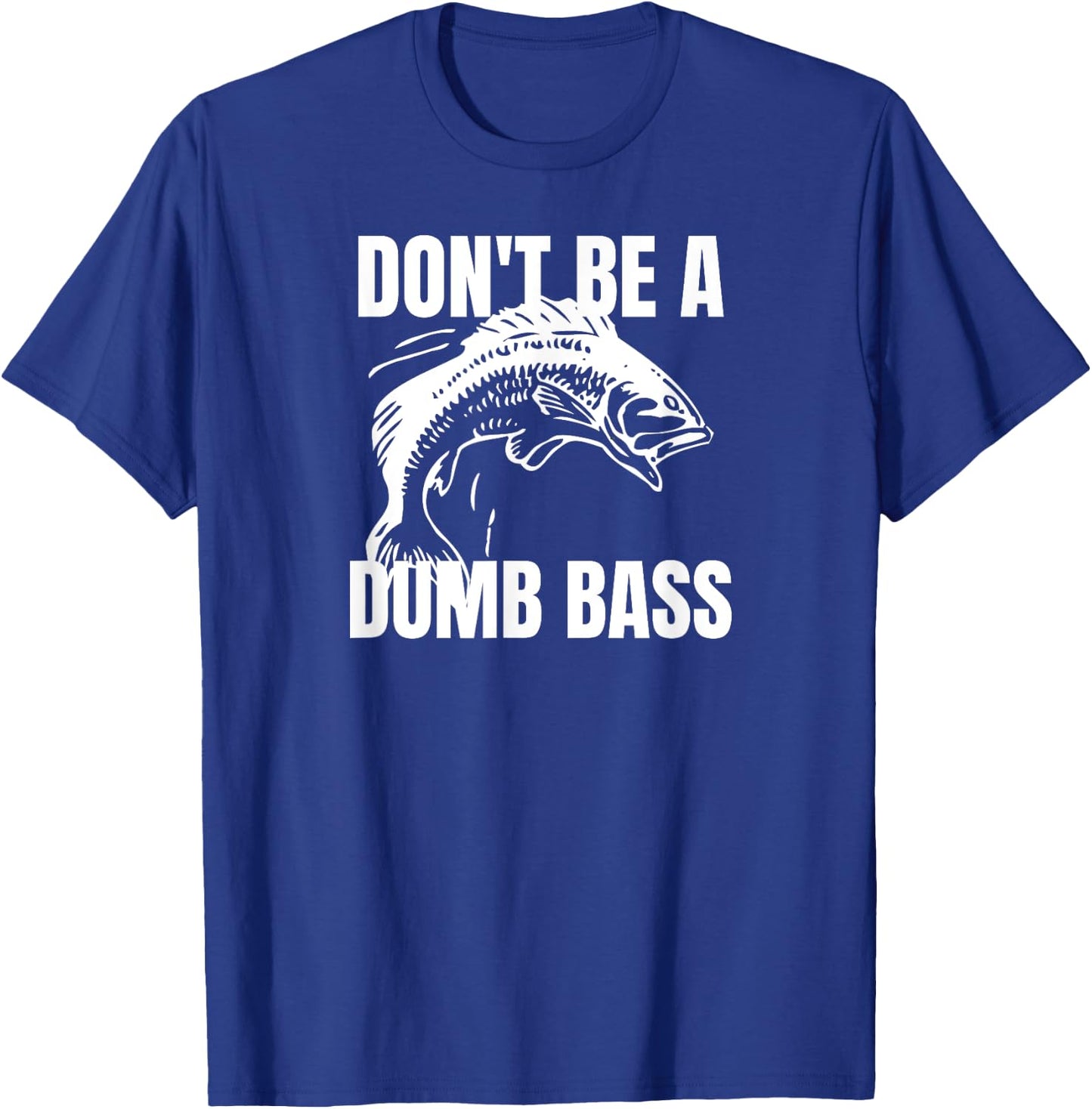 Don't Be a Dumb Bass - Bass Fishing Funny Shirt T-Shirt - T-Shirt | Royal