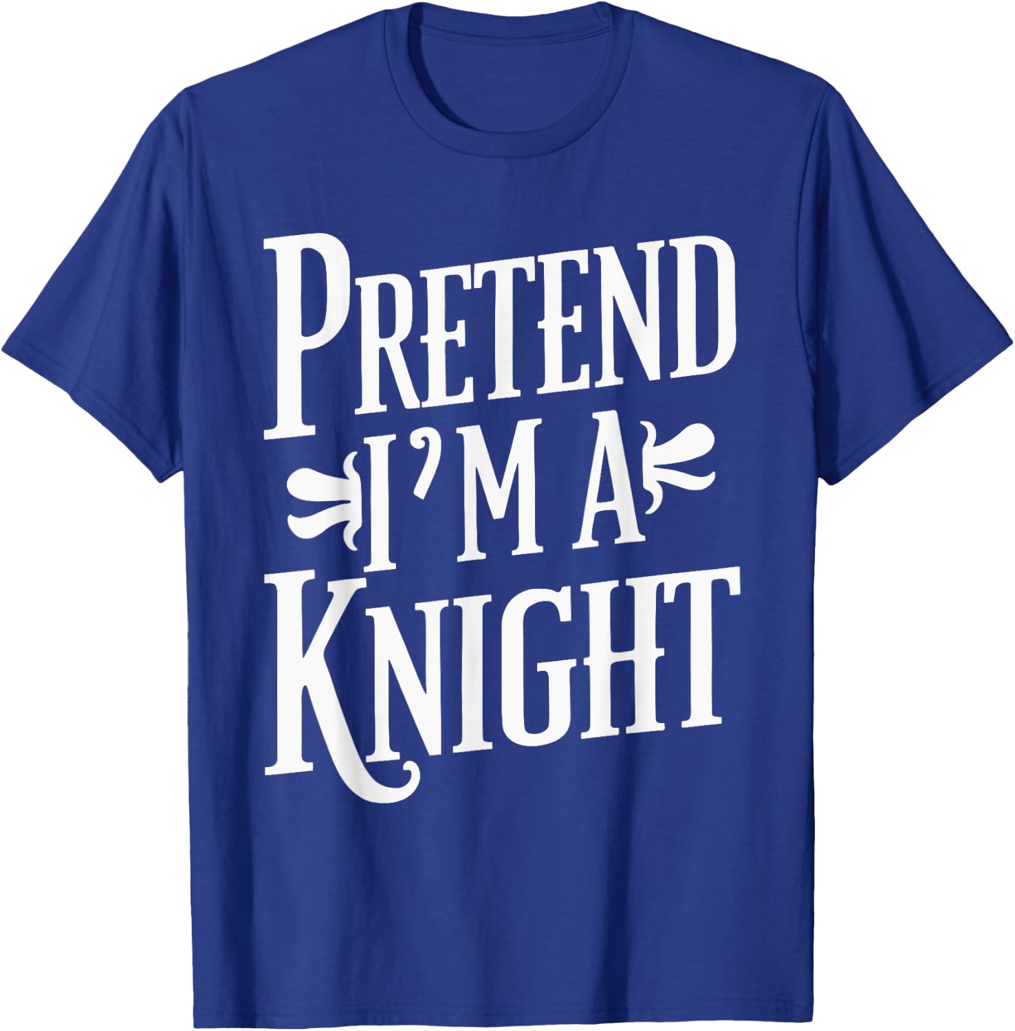 Pretend I'm A Knight T-Shirt - T-Shirt | Royal