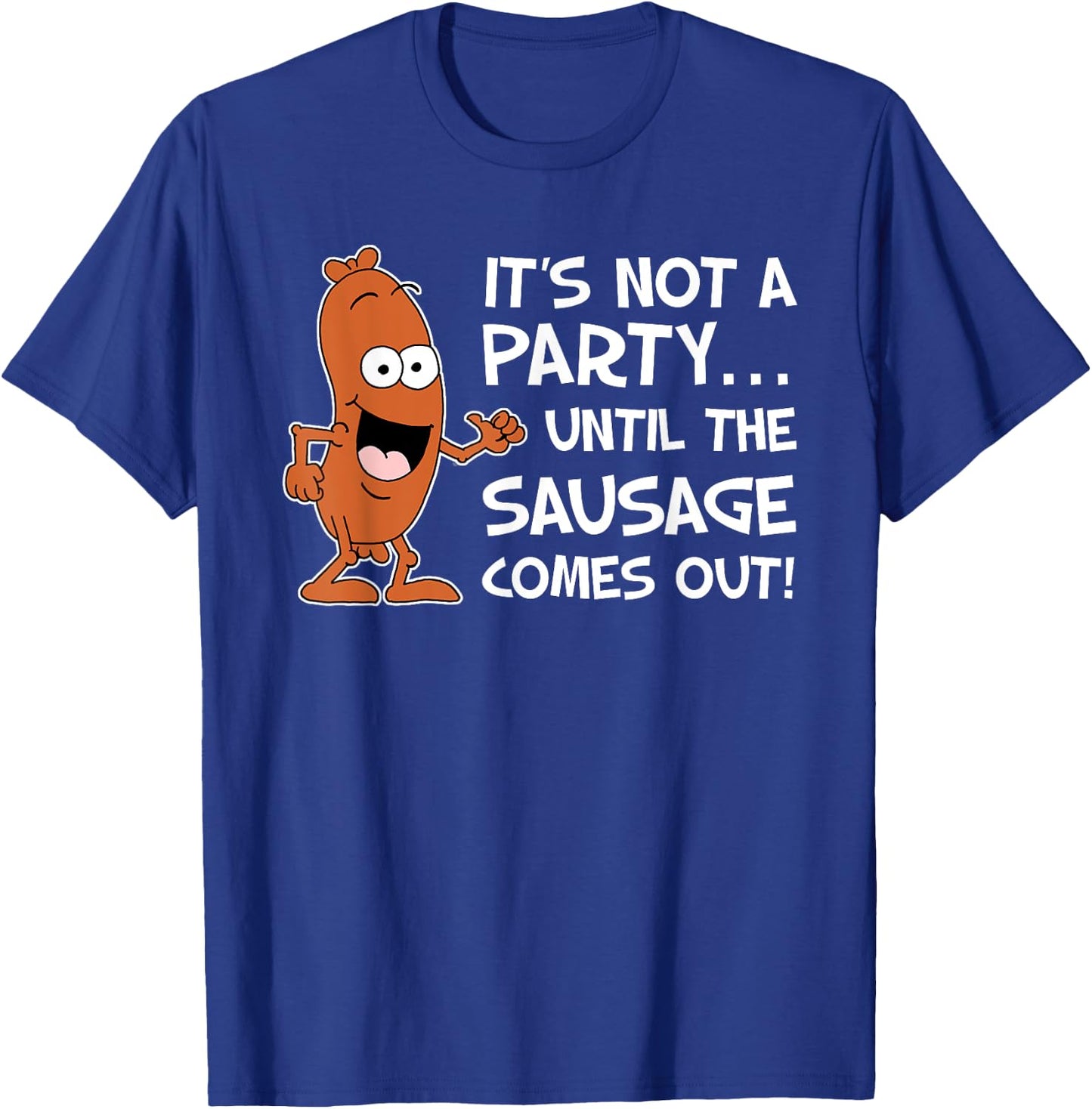 It's Not A Party Until The Sausage Comes Out Funny T-Shirt - T-Shirt | Royal