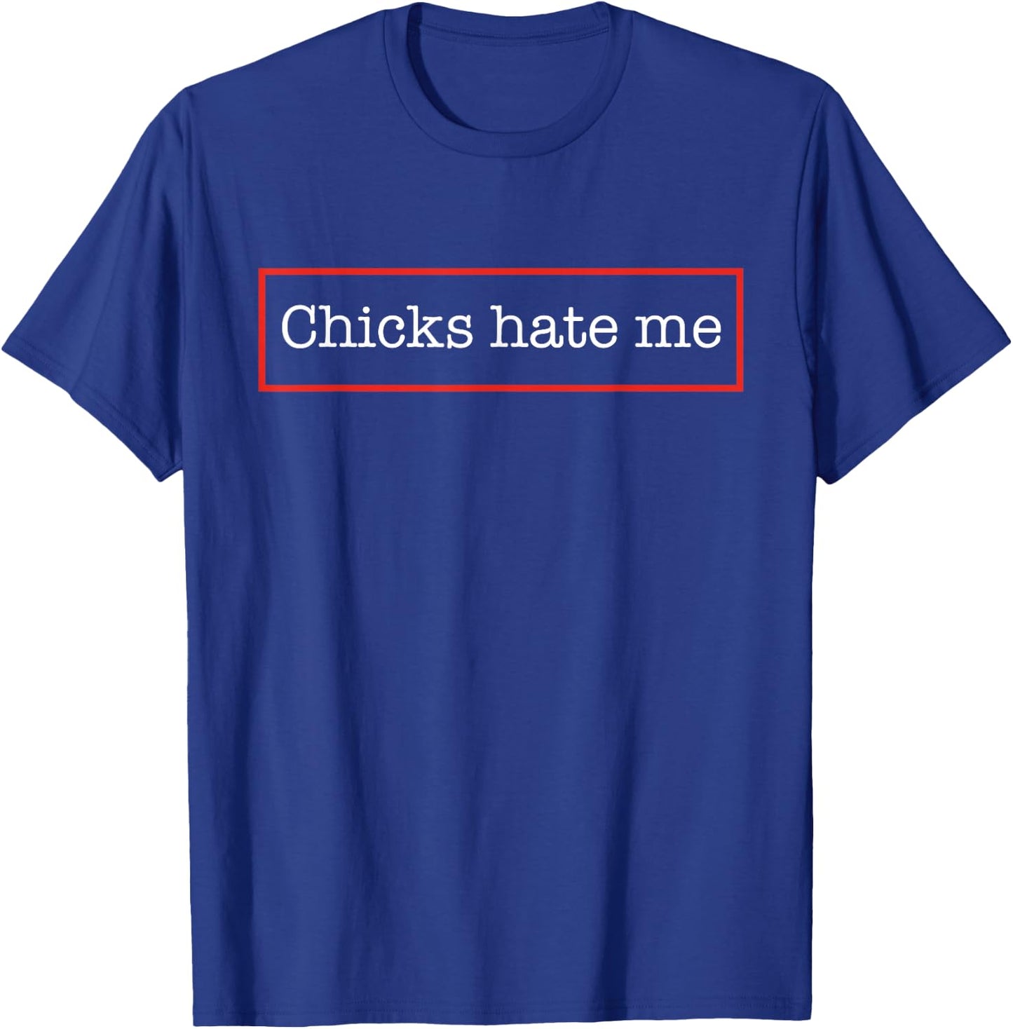Chicks Hate Me T-Shirt - T-Shirt | Royal