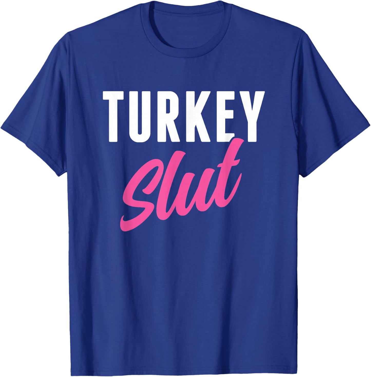 Funny Turkey Slut Thanksgiving Men Women Turkey Lover T-Shirt - T-Shirt | Royal