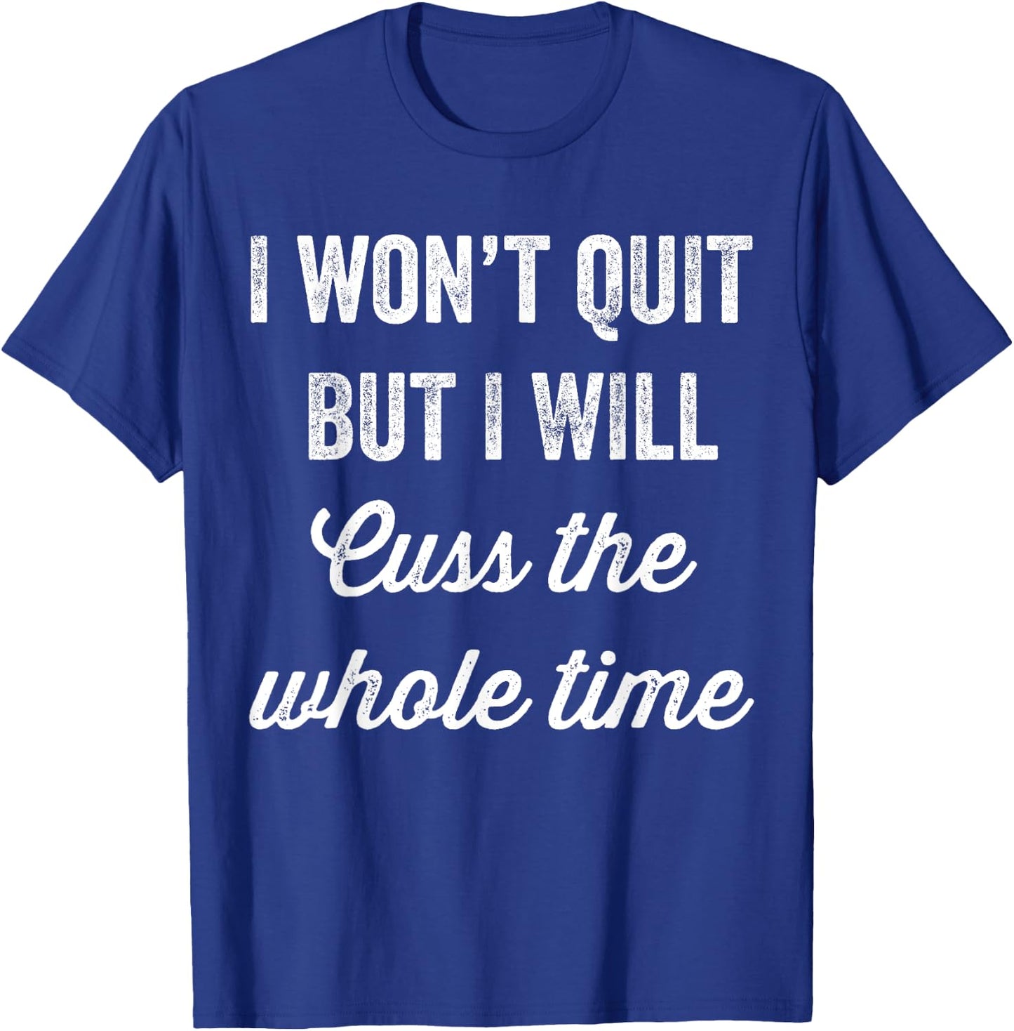 I Won't Quit But I Will Cuss The Whole Time Workout T-Shirt - T-Shirt | Royal