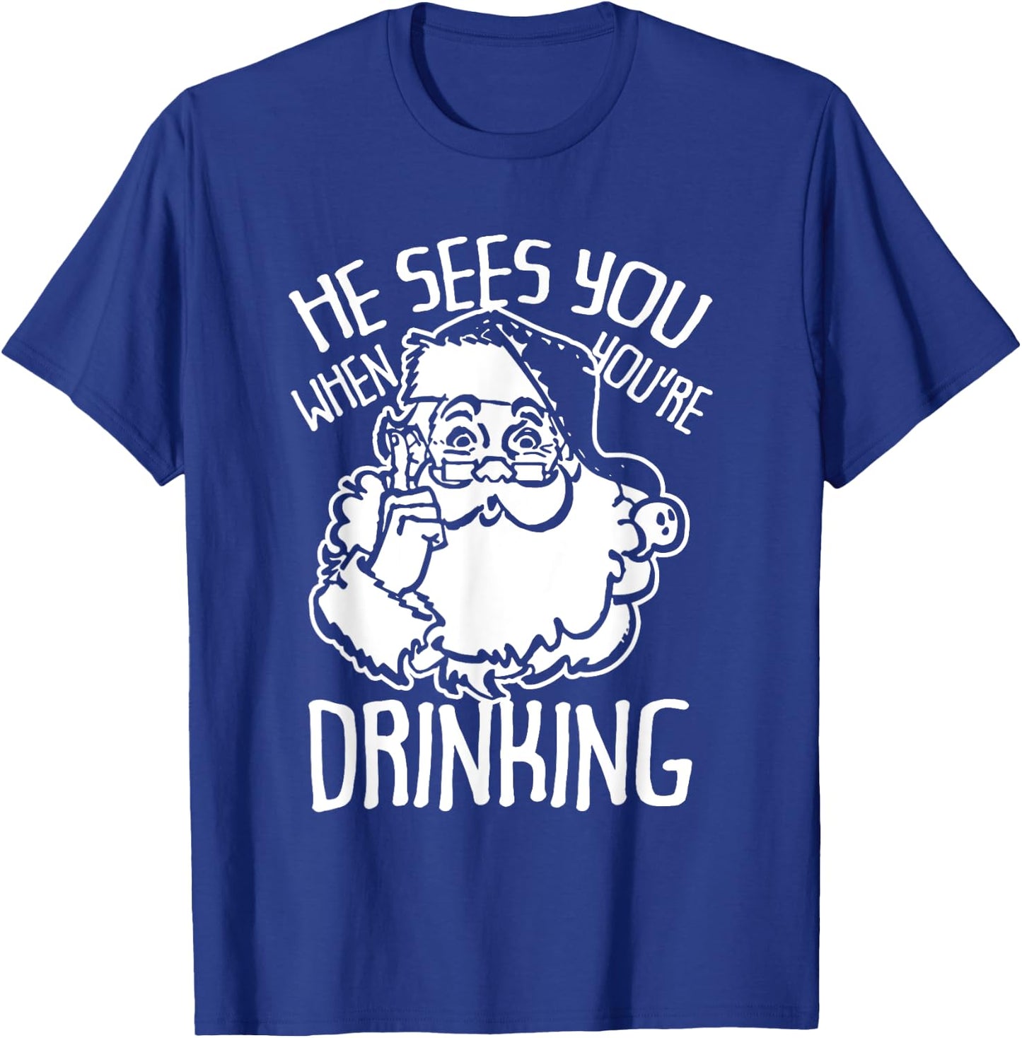 He Sees You When You're Drinking Christmas T-Shirt - T-Shirt | Royal