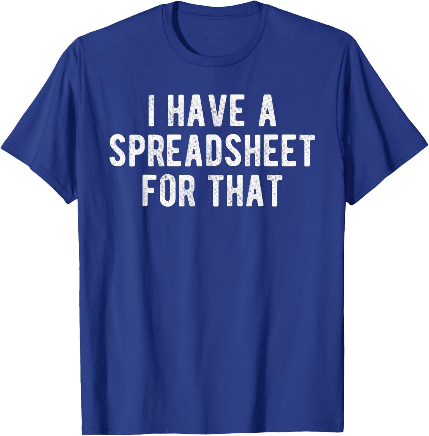 I Have a Spreadsheet for That Office Nerd Gift Meme T-Shirt - T-Shirt | Royal