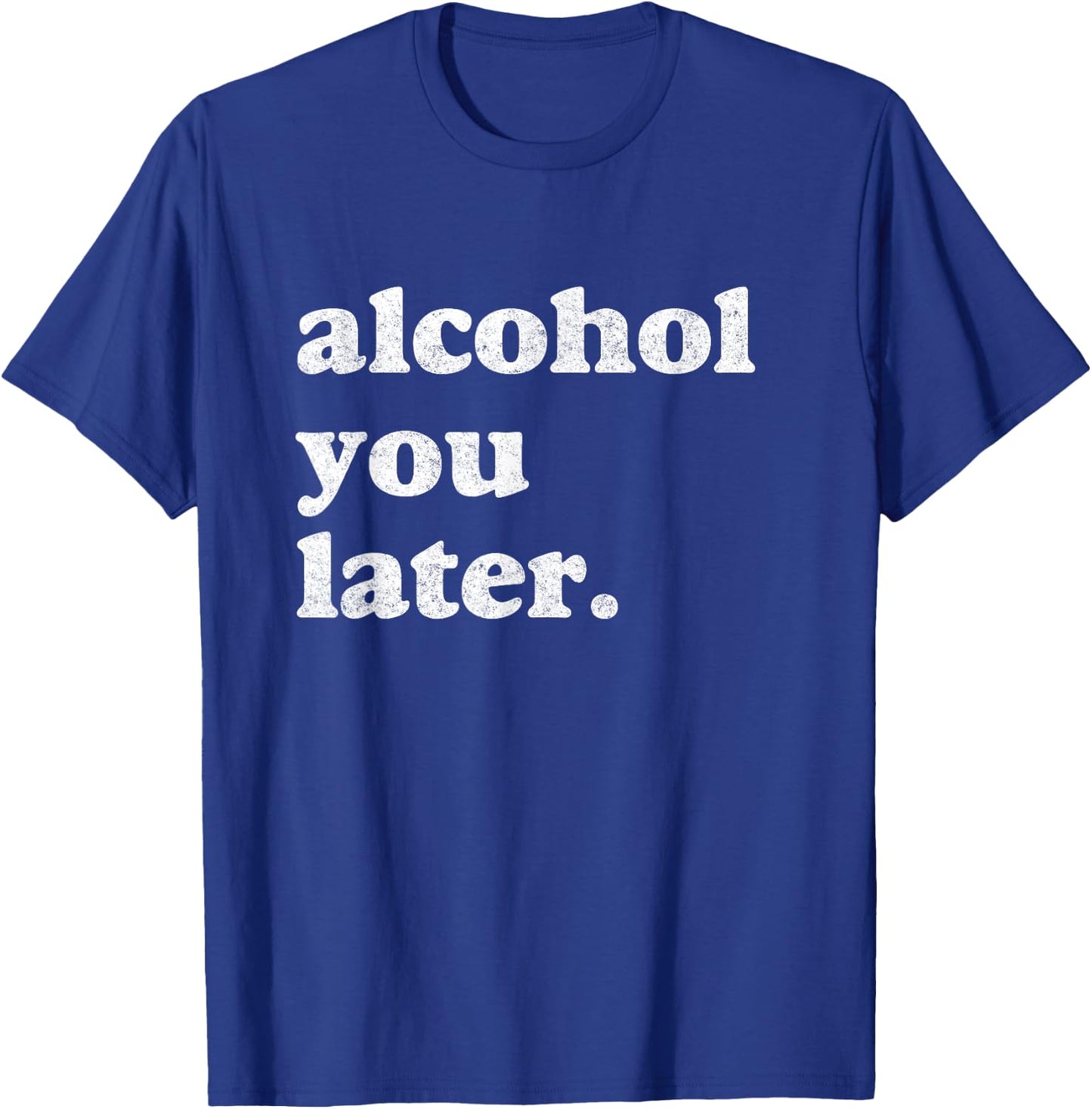 Funny Drinking Shirts Alcohol You Later T-Shirt - T-Shirt | Royal