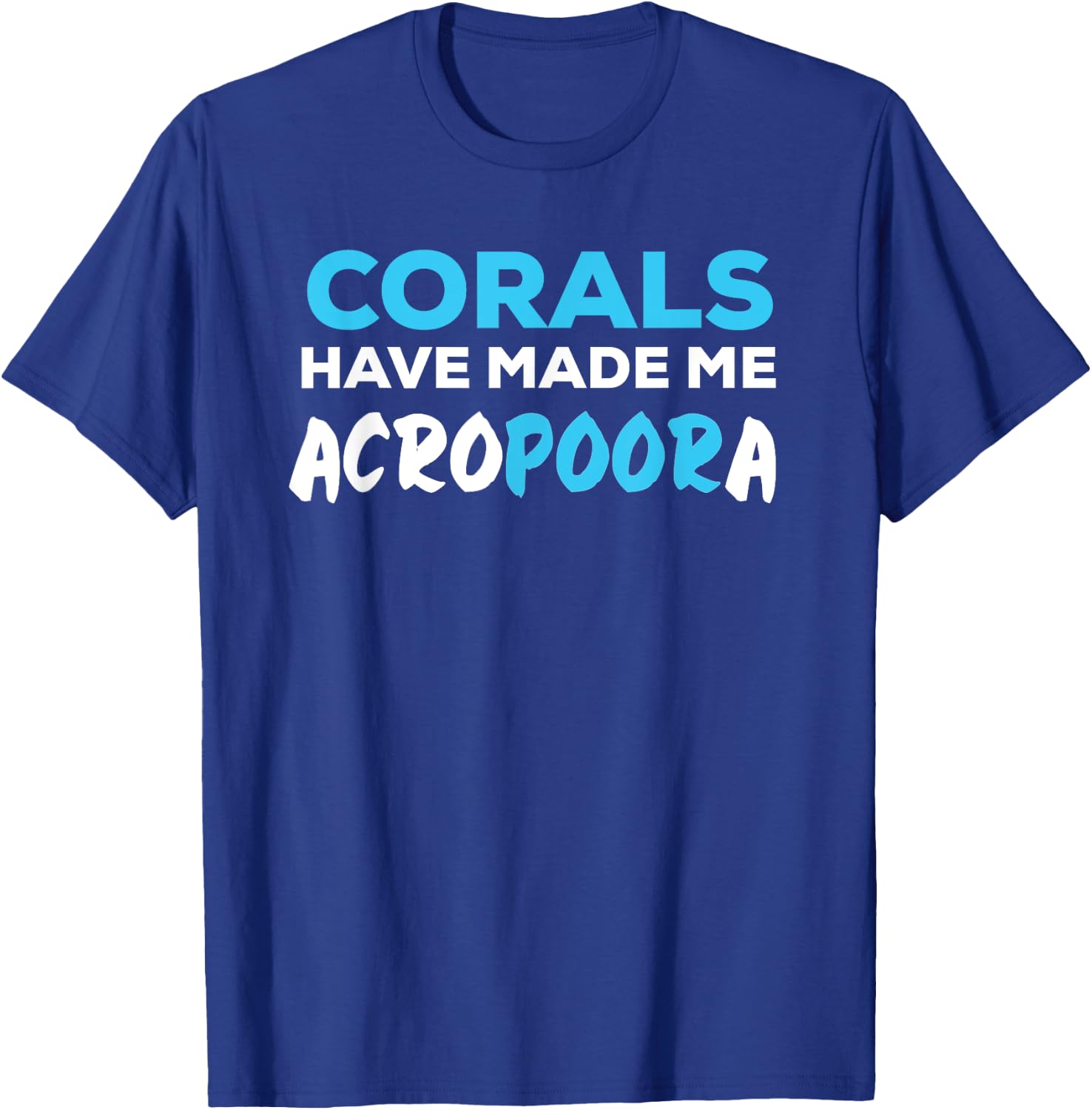 Funny Saltwater Aquarium Joke Corals Have Made Me Acropora T-Shirt - T-Shirt | Royal