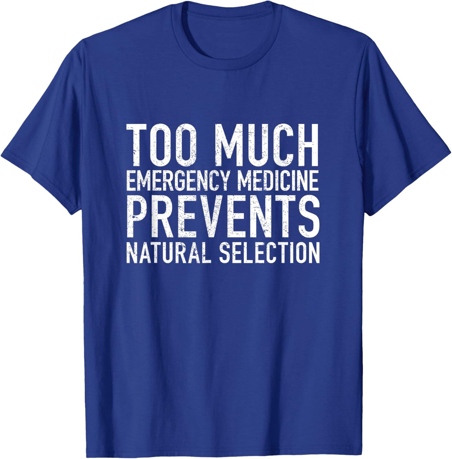 Too much Emergency Medicine Prevents Natural Selection T-Shirt - T-Shirt | Royal