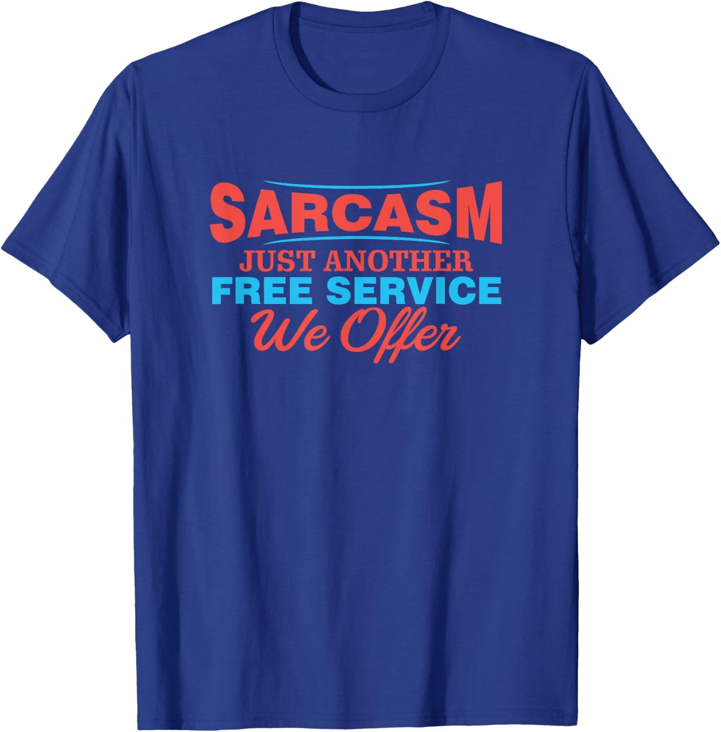Sarcasm is Just Another Free Service We Offer Funny Apparel T-Shirt - T-Shirt | Royal