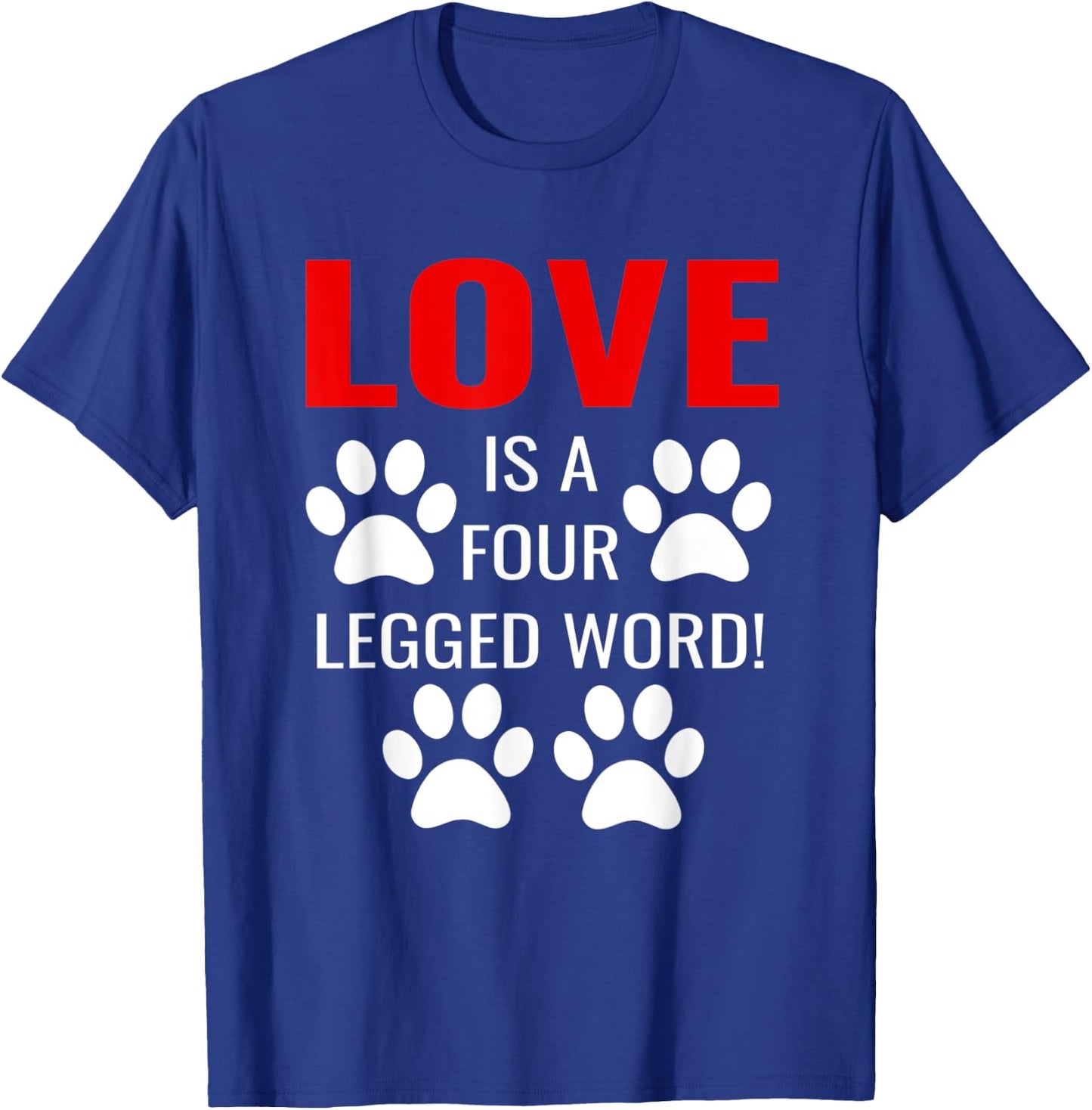 Love Is A Four Legged Word Love Your Pet Day QuotesTShirt T-Shirt - T-Shirt | Royal