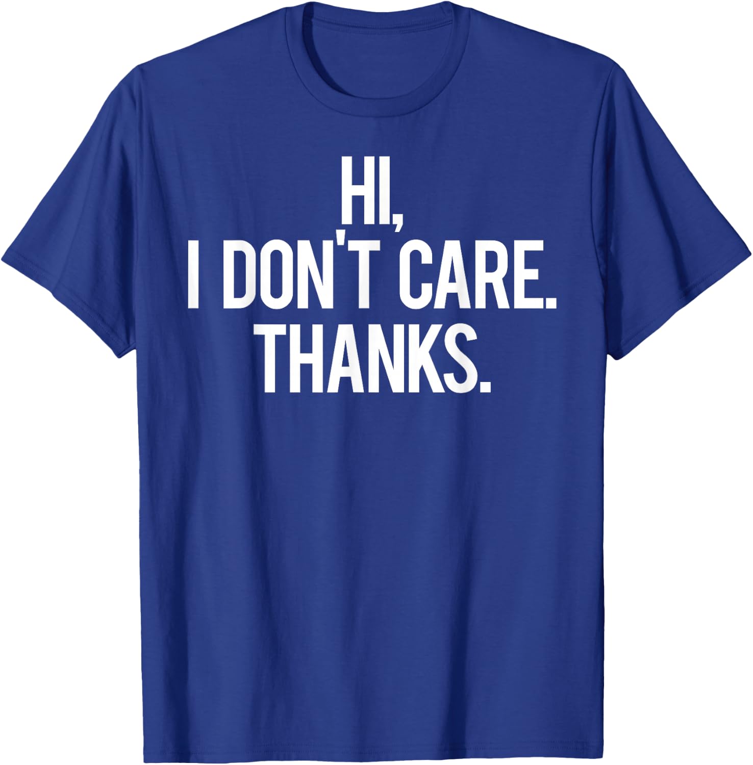 Hi, I dont care Thanks T Shirt Cool funny sarcastic gift T-Shirt - T-Shirt | Royal
