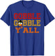 Gobble Gobble Y'all Shirt Funny Thanksgiving Southern Quote T-Shirt - T-Shirt | Royal