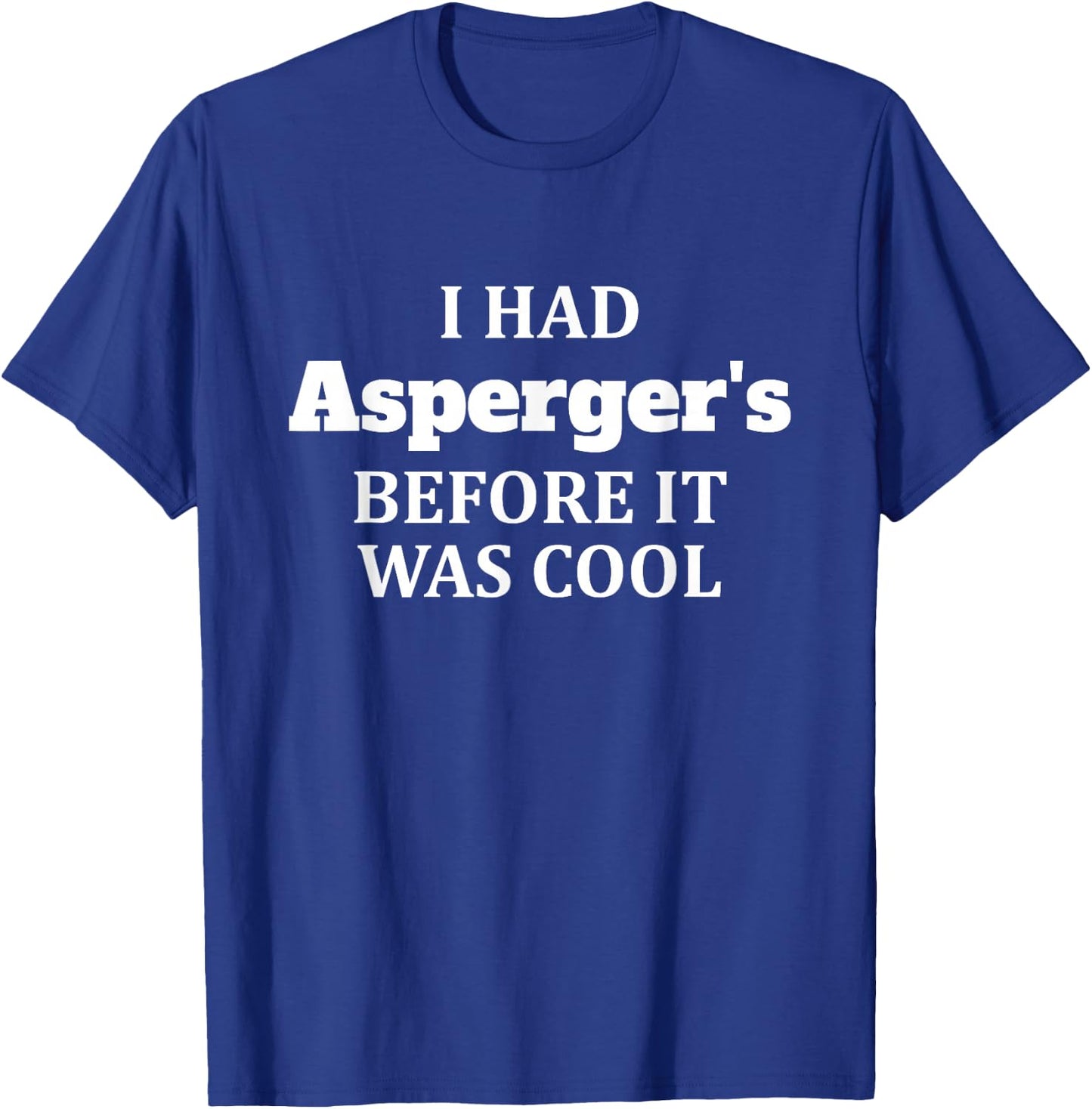 I Had Asperger's Before It Was Cool T-Shirt - T-Shirt | Royal