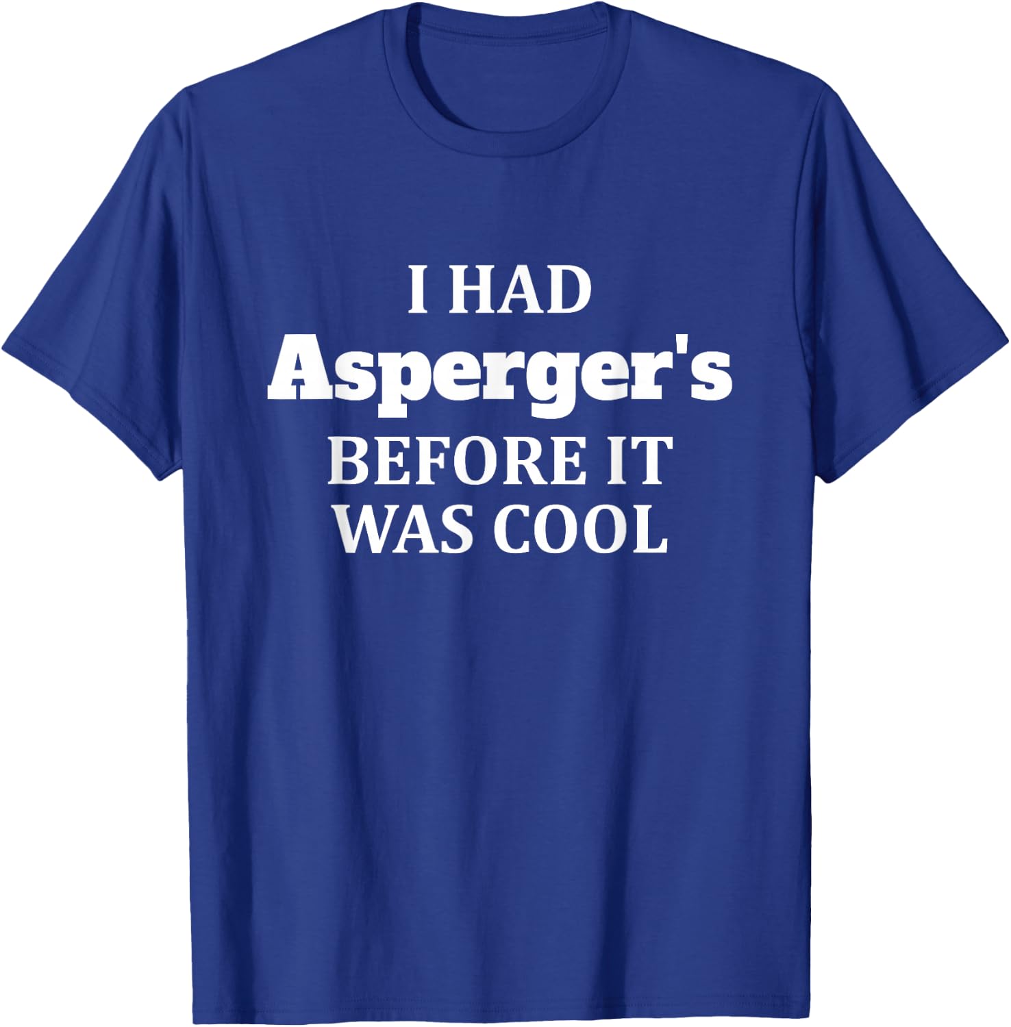 I Had Asperger's Before It Was Cool T-Shirt - T-Shirt | Royal
