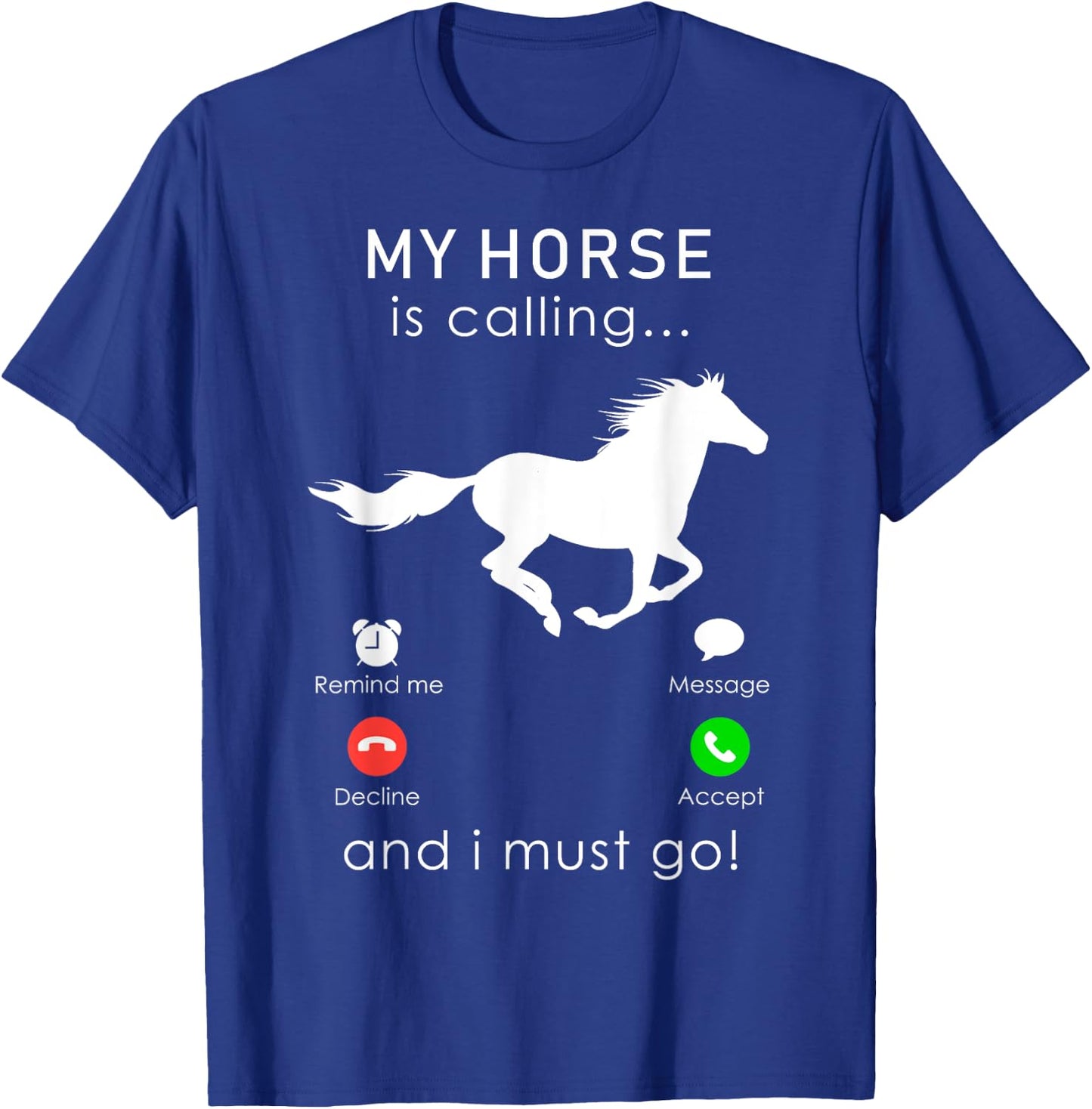 My Horse is Calling... and I Must Go T Shirt T-Shirt - T-Shirt | Royal