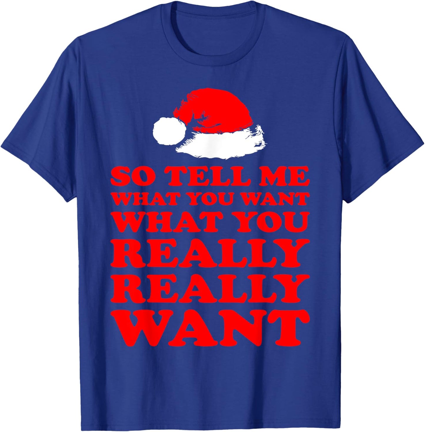 So Tell Me What You Want Really Want Santa Christmas T-Shirt - T-Shirt | Royal