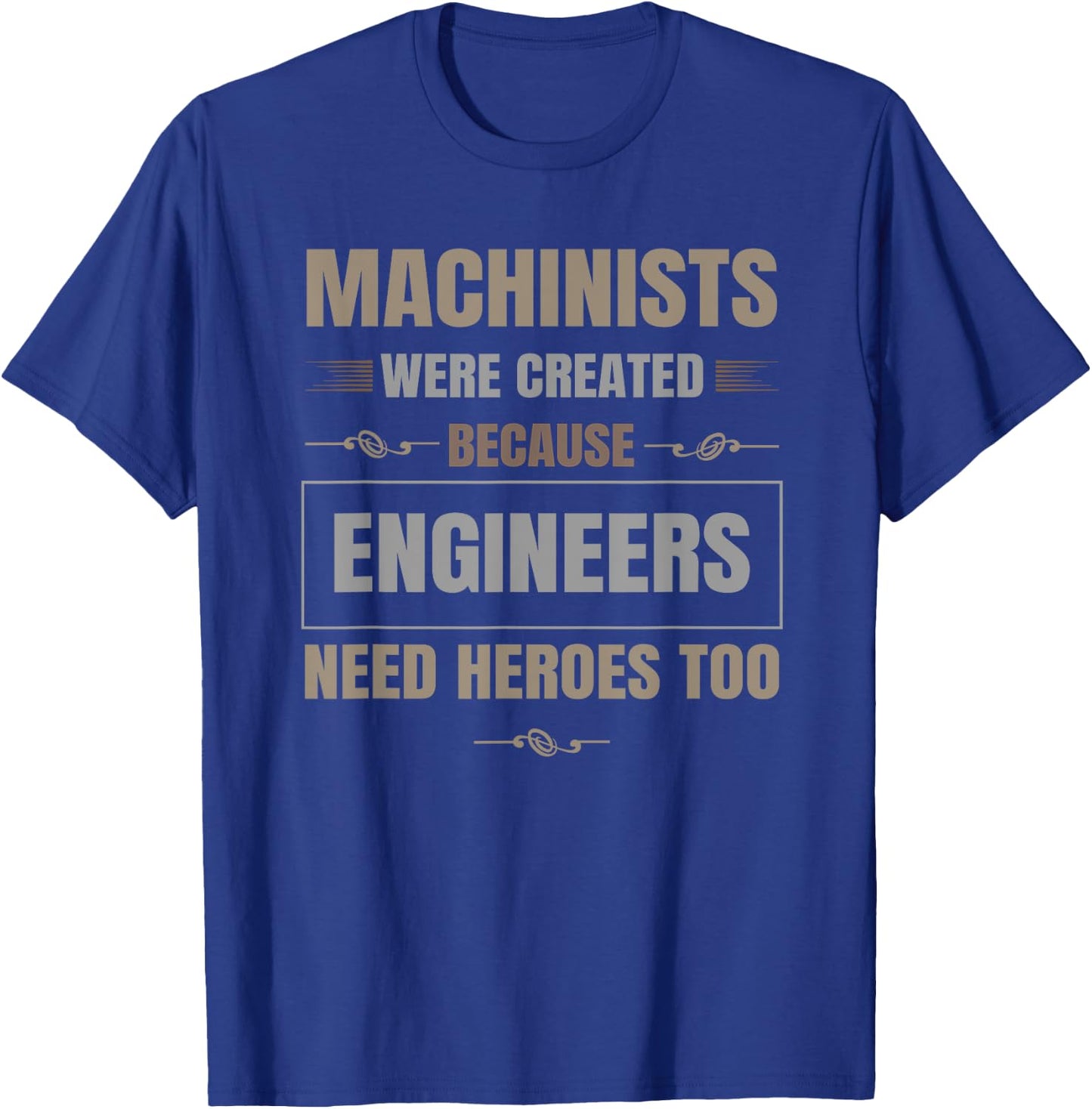 Machinists were created because engineers need heroes too T-Shirt - T-Shirt | Royal