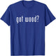 Got Wood Novelty Gift Saying Funny Woodworking Shirt T-Shirt - T-Shirt | Royal