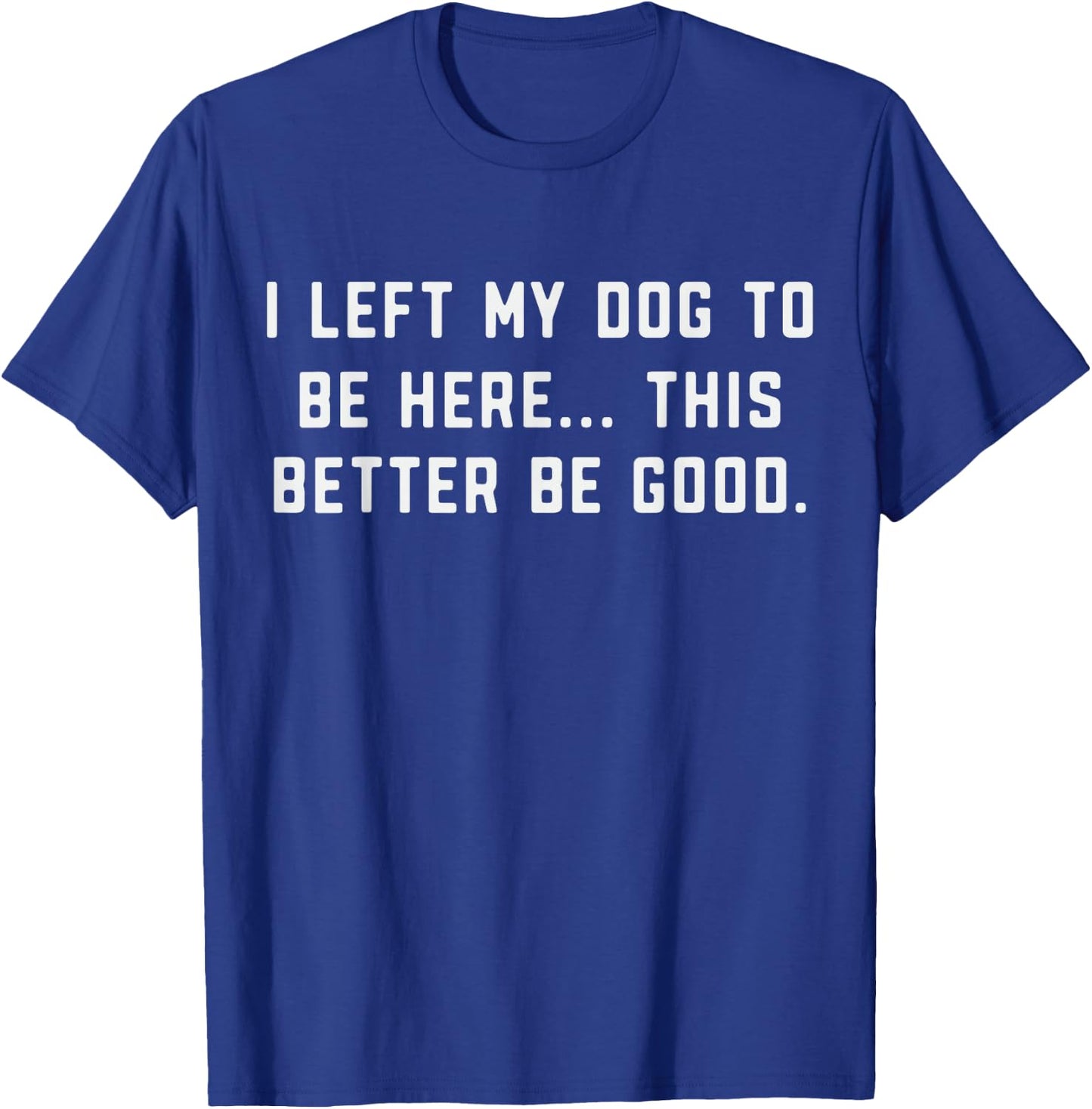 Dog Lover I Left My Dog to Be Here Better Be Good Dog's Paw T-Shirt - T-Shirt | Royal