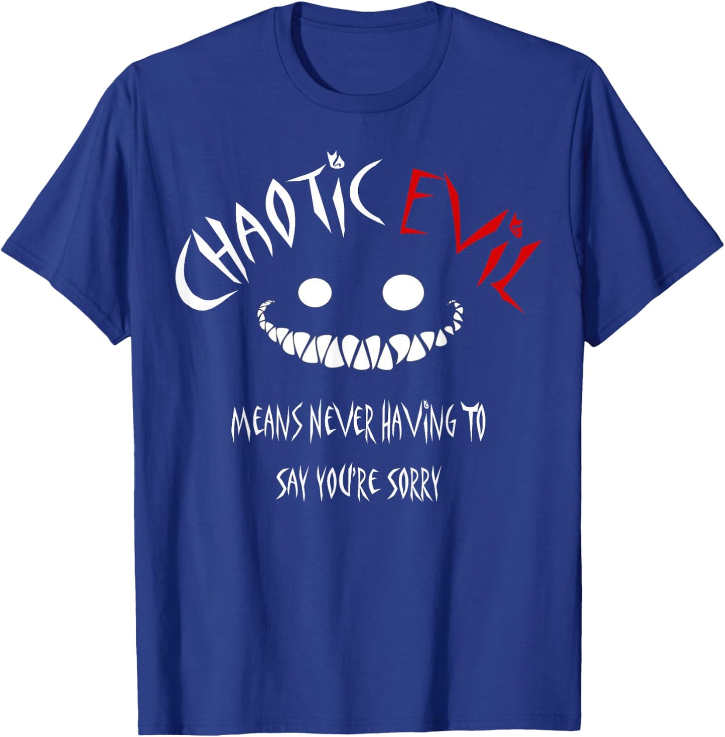 Chaotic Evil Means Never Having To Say Your Sorry Shirt T-Shirt - T-Shirt | Royal