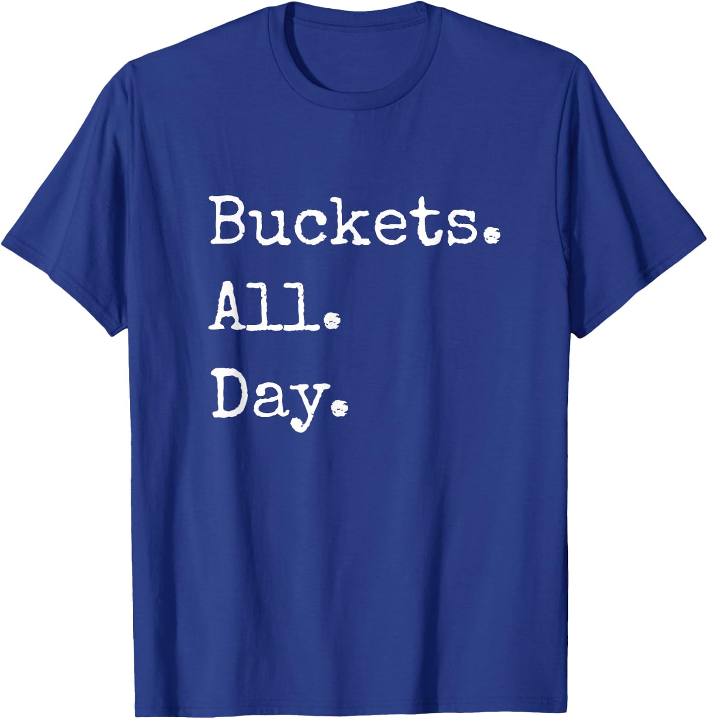 Buckets. All. Day. (Bad) Basketball T Shirt T-Shirt - T-Shirt | Royal