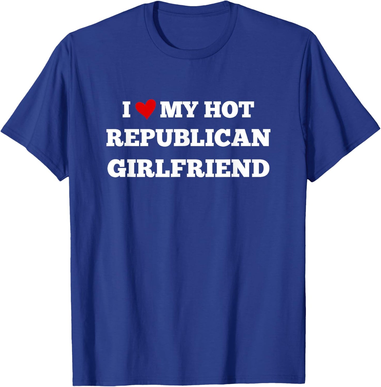 I Love My Hot Republican Girlfriend Funny Design T-Shirt - T-Shirt | Royal