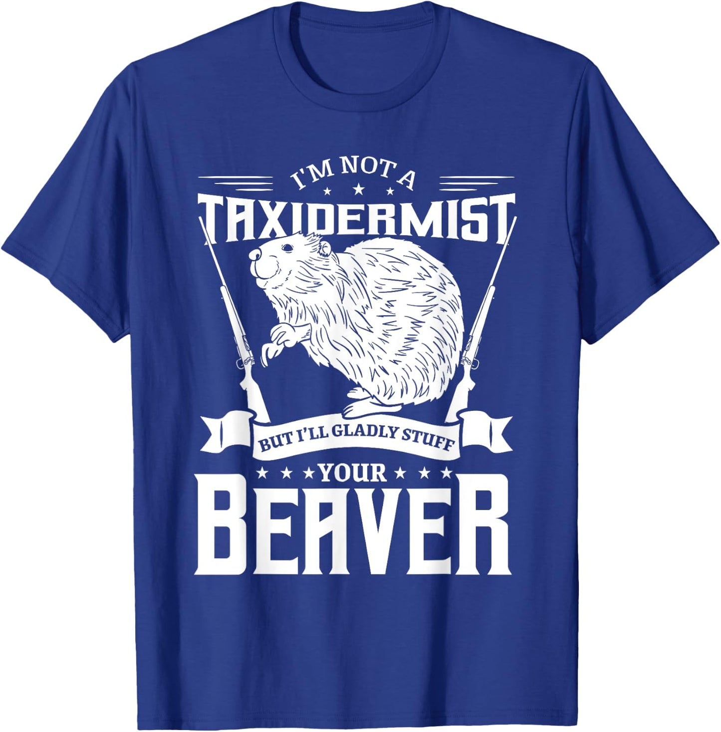 I'm Not A Taxidermist Hunting Beaver Riffle Hunter Short Sleeve T-Shirt - T-Shirt | Royal