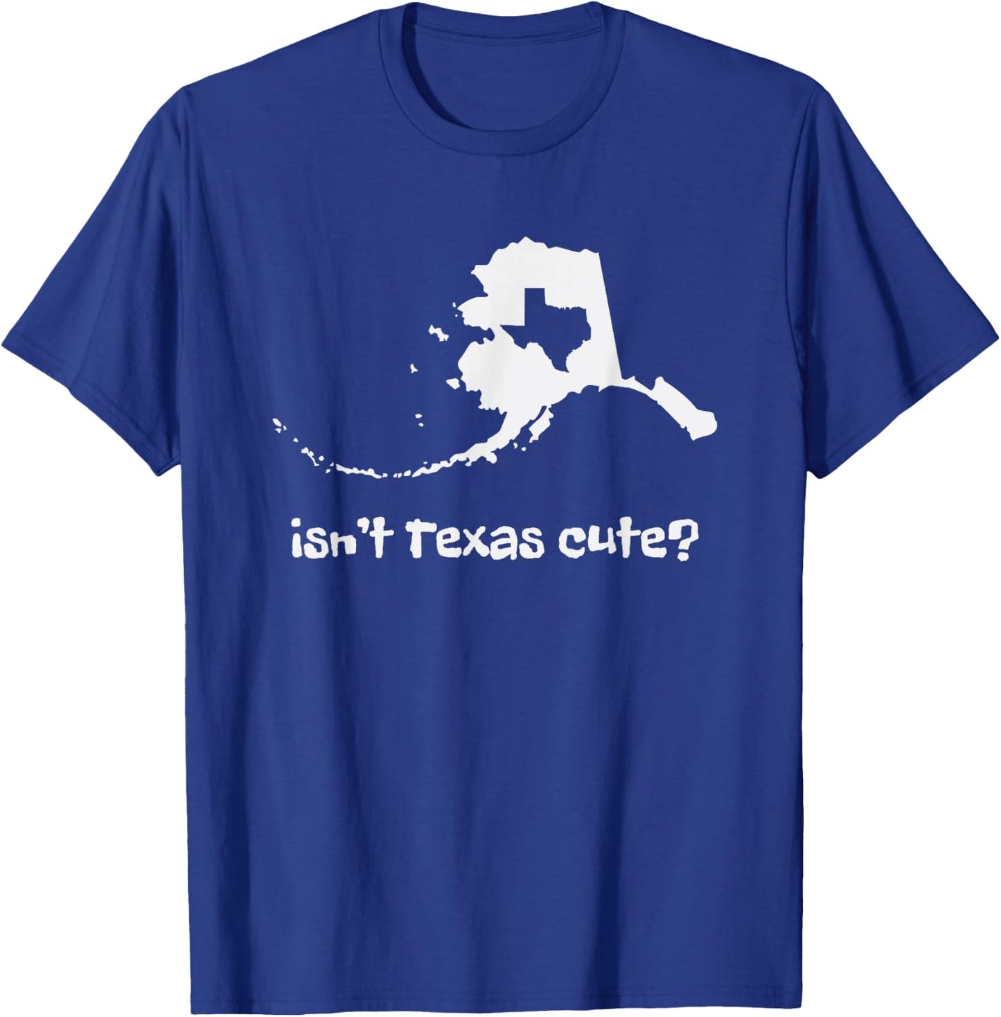 Alaska Map - Isnt Texas Cute Funny Design T-Shirt - T-Shirt | Royal