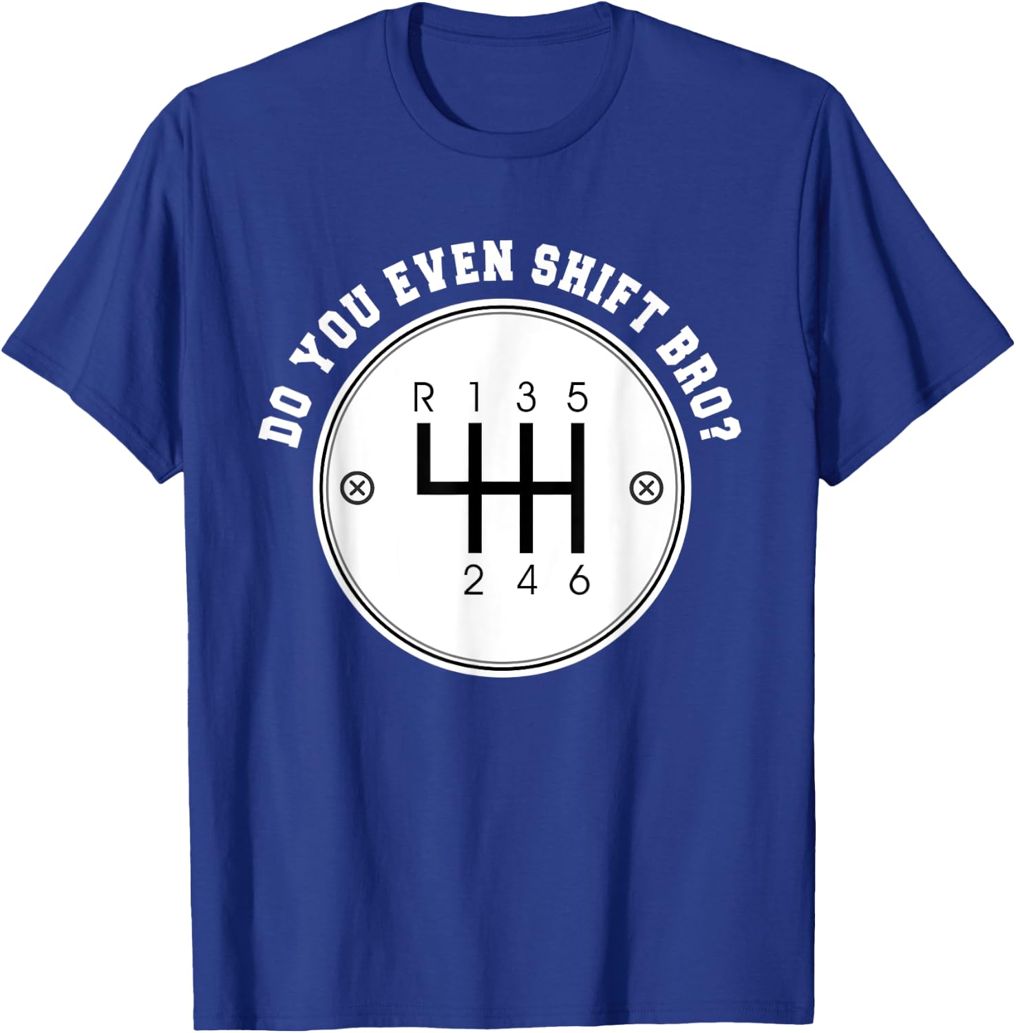 Do you even Shift Bro? Manual Transmission Car Gear Gift T-Shirt - T-Shirt | Royal