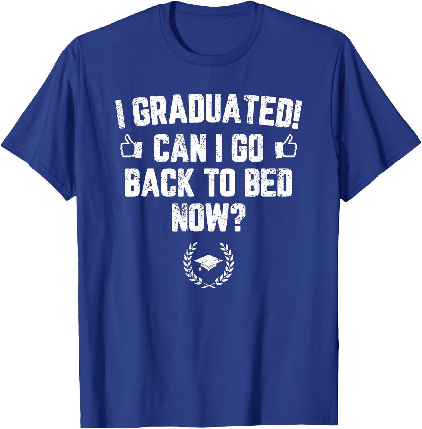 I Graduated Can I Go Back To Bed Now? Grad Gift Him T-Shirt - T-Shirt | Royal