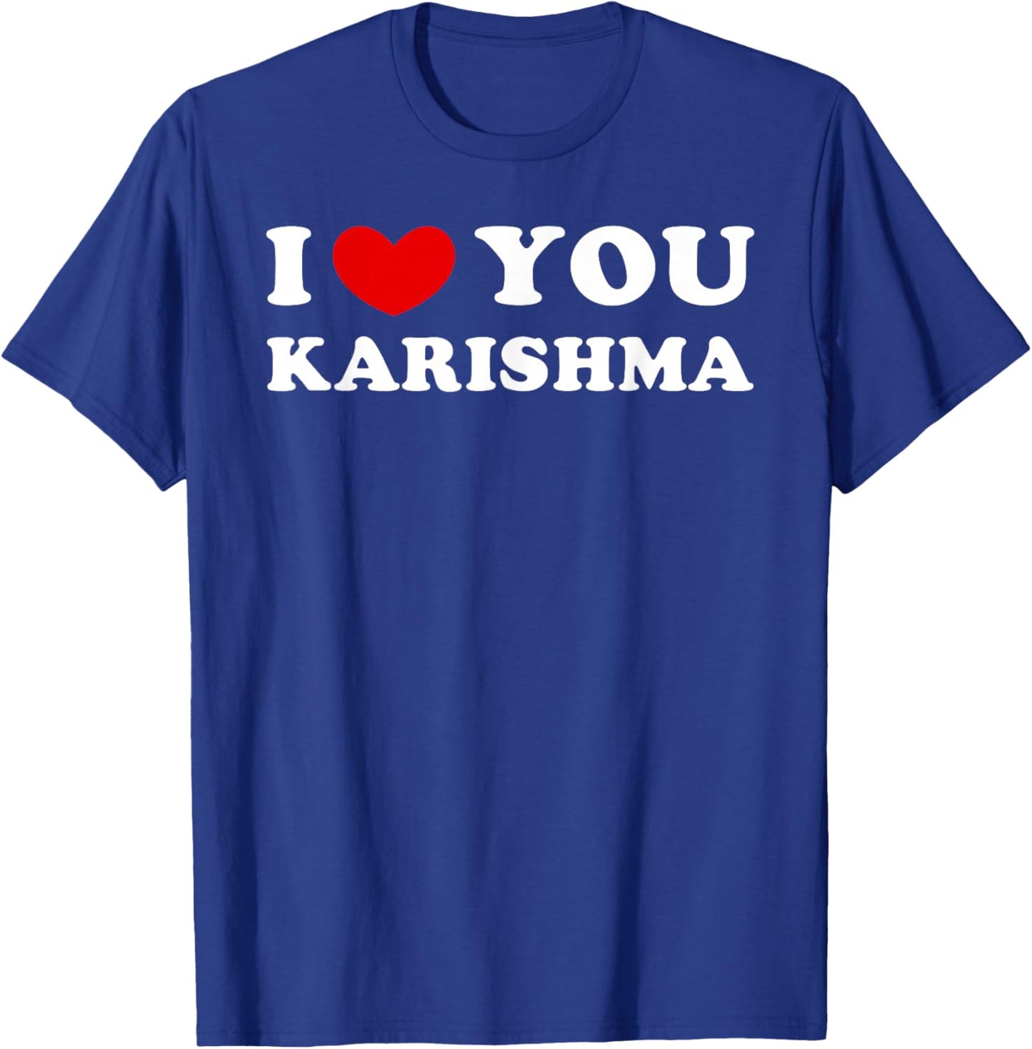 I Love You Karishma, I Heart Karishma T-Shirt - T-Shirt | Royal