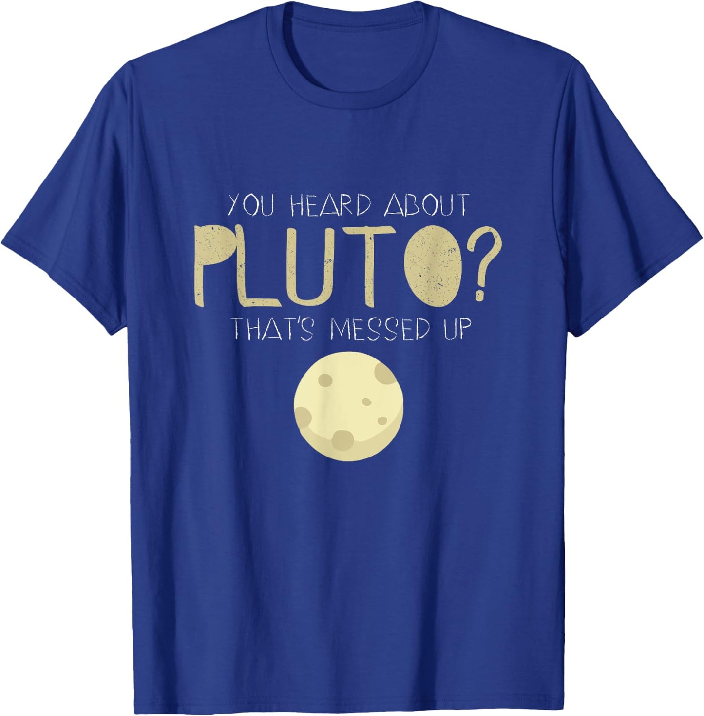 You Heard About Pluto? That's Messed Up Psych T-Shirt - T-Shirt | Royal