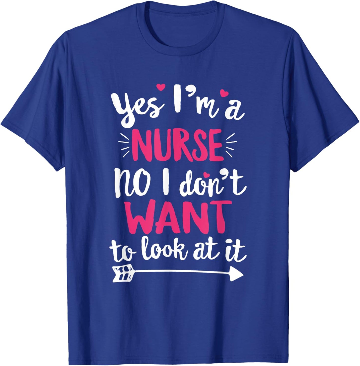 Yes I'm a Nurse. No, I Don't Want To Look At It T Shirt T-Shirt - T-Shirt | Royal