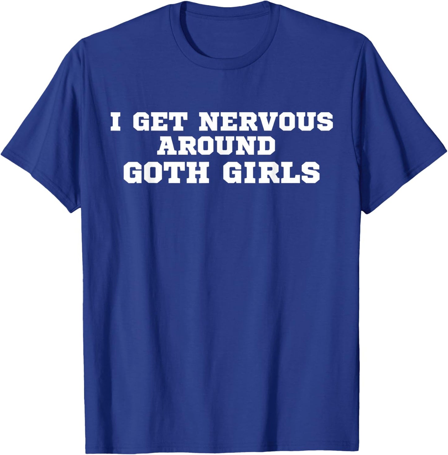 I get nervous around goth girls | I love goth girls | y2k T-Shirt - T-Shirt | Royal