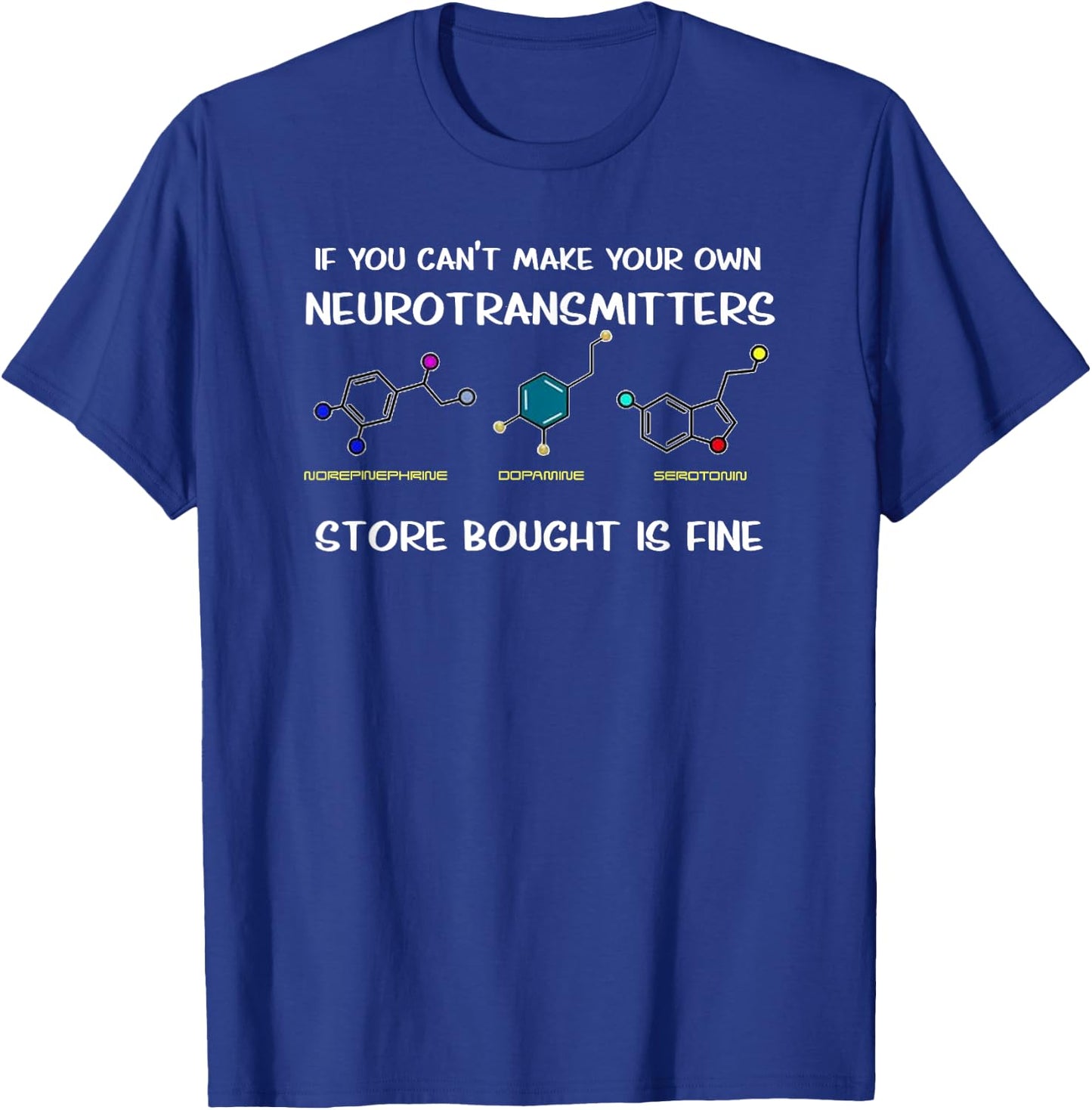 If You Can't Make Your Own Neurotransmitters T-Shirt - T-Shirt | Royal