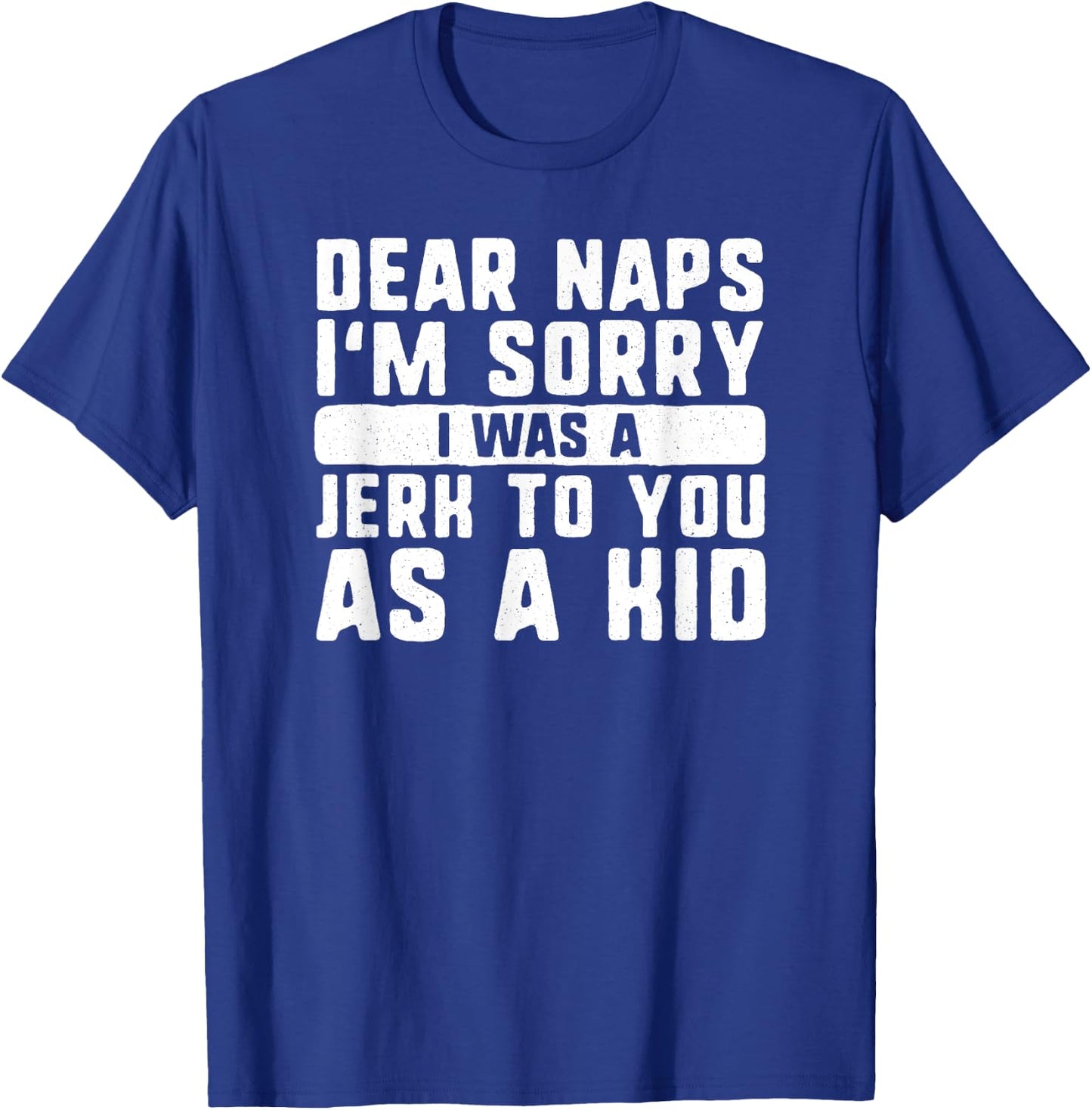 Dear naps I'm sorry I was a jerk to you as a kid funny sleep T-Shirt - T-Shirt | Royal