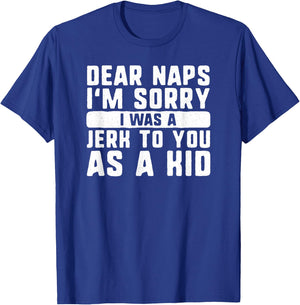 Dear naps I'm sorry I was a jerk to you as a kid funny sleep T-Shirt - T-Shirt | Royal
