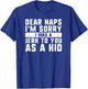 Dear naps I'm sorry I was a jerk to you as a kid funny sleep T-Shirt - T-Shirt | Royal